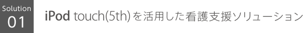 iPod touch(5th)を活用した看護支援ソリューション