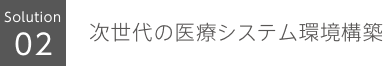 次世代の医療システム環境構築